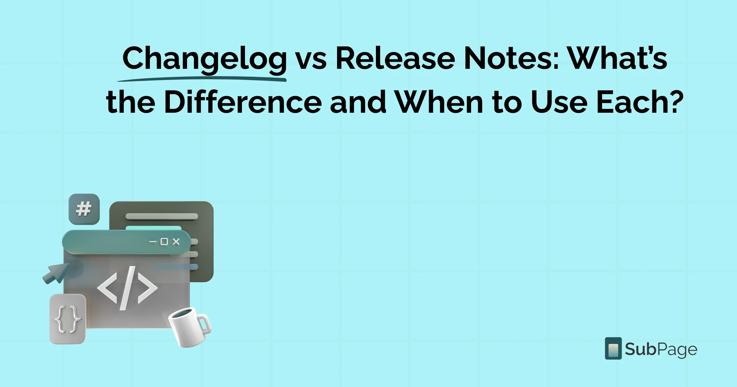 Changelog vs Release Notes: What’s the Difference and When to Use Each?