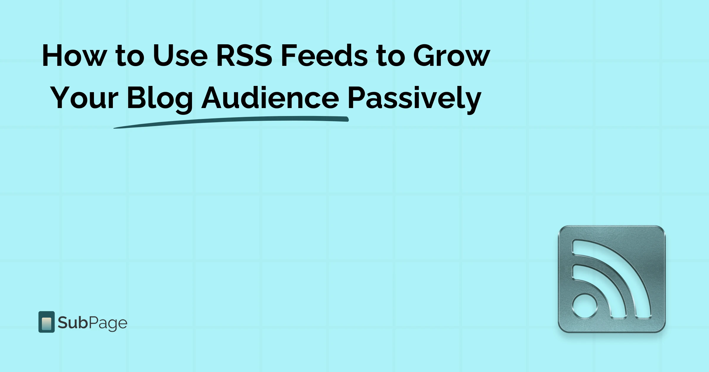 How to Use RSS Feeds to Grow Your Blog Audience Passively