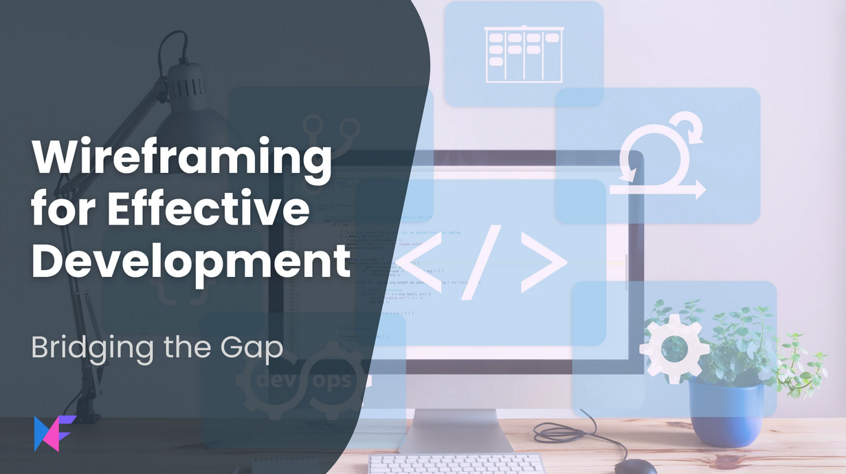 Bridging the Gap: Wireframing for Effective Development