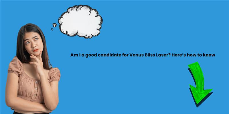 Am I a good candidate for Venus Bliss Laser? Here’s how to know
