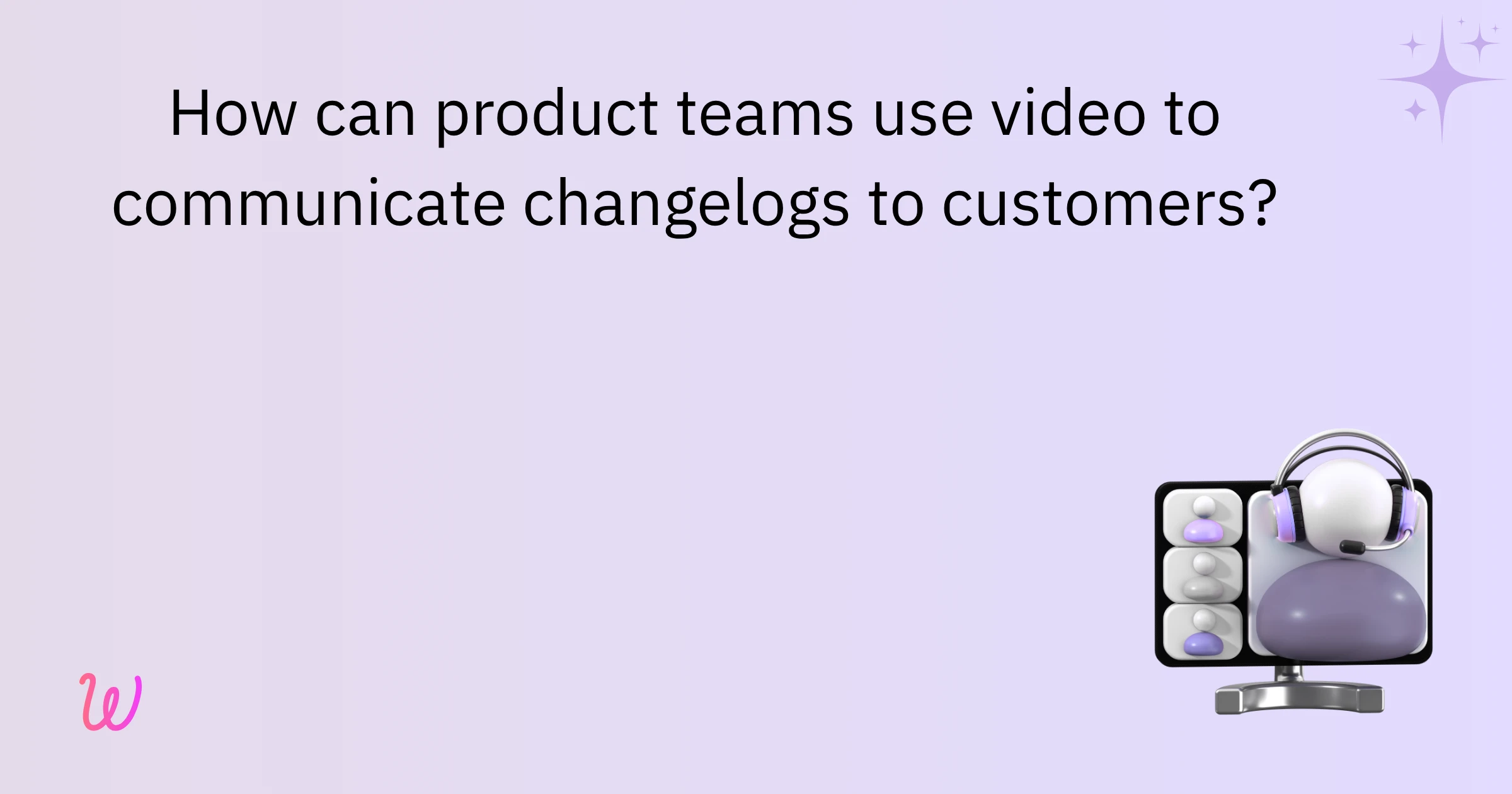 How product teams can use video to communicate changelogs to customers