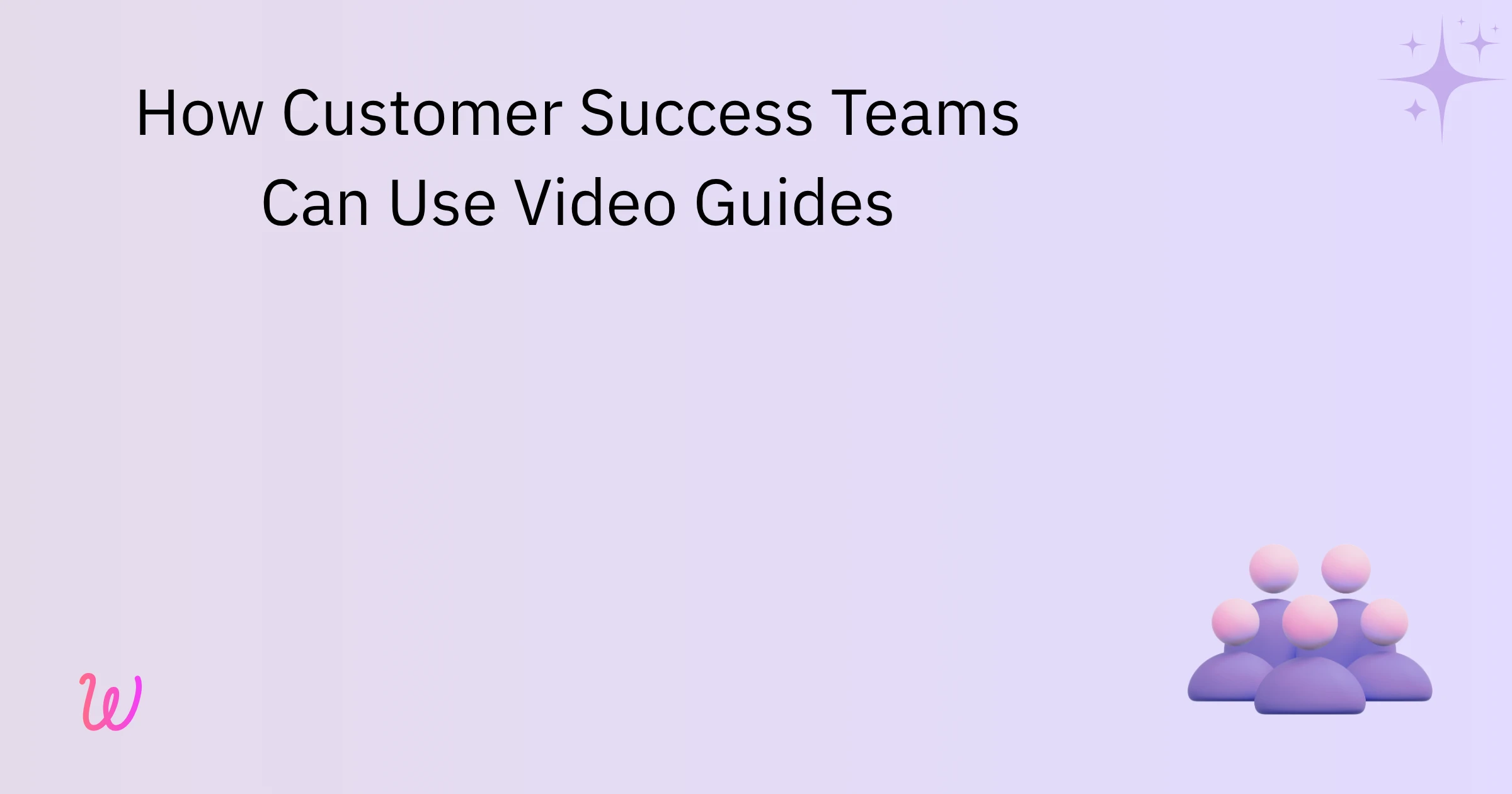 How Customer Success Teams can use Video Guides