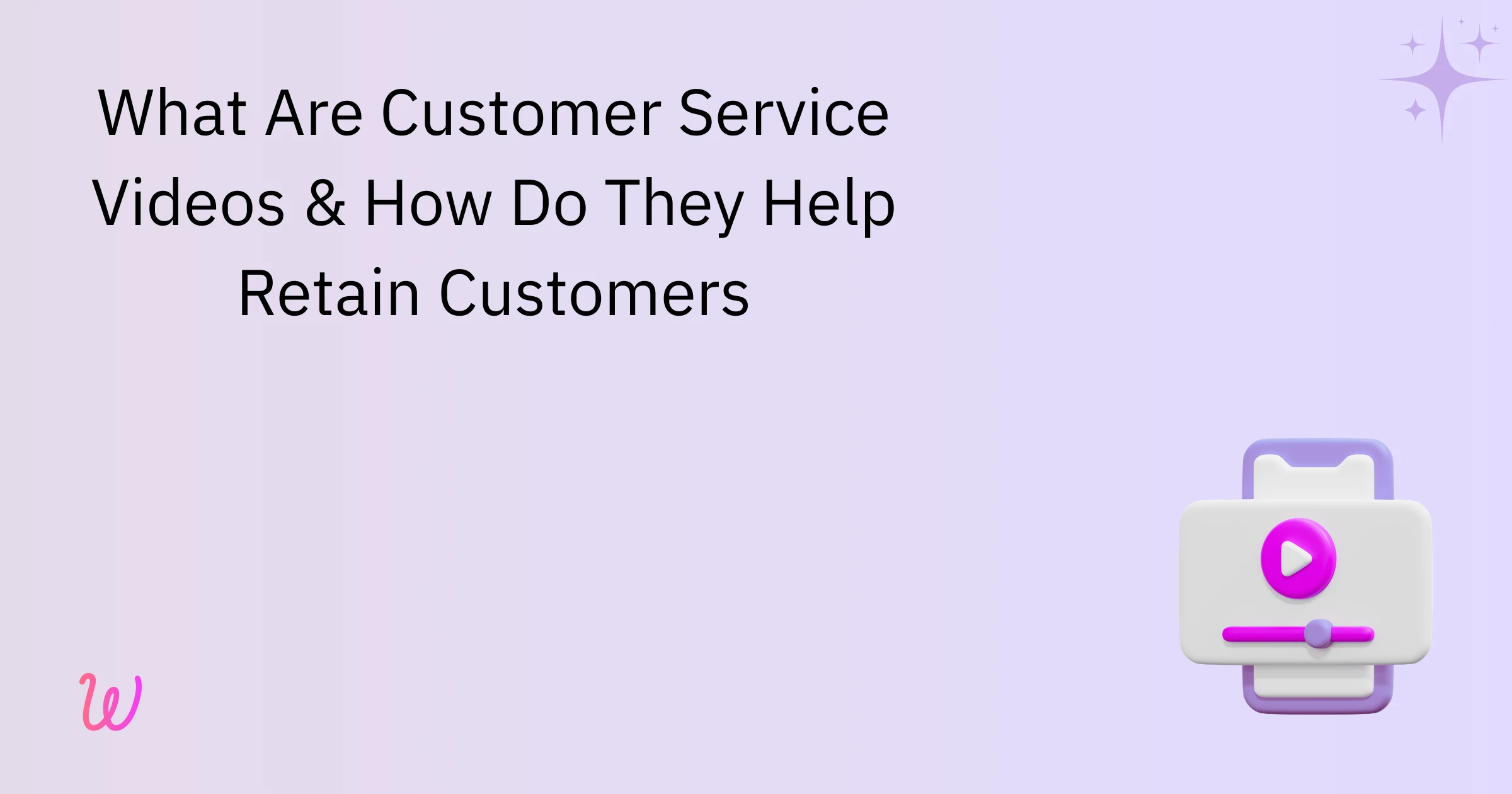 What Are Customer Service Videos & How They Help Retain Customers
